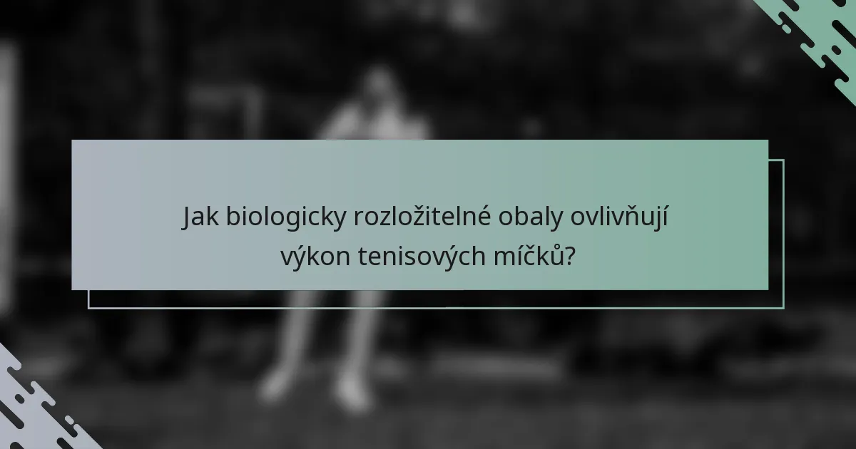 Jak biologicky rozložitelné obaly ovlivňují výkon tenisových míčků?