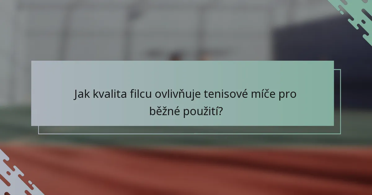 Jak kvalita filcu ovlivňuje tenisové míče pro běžné použití?