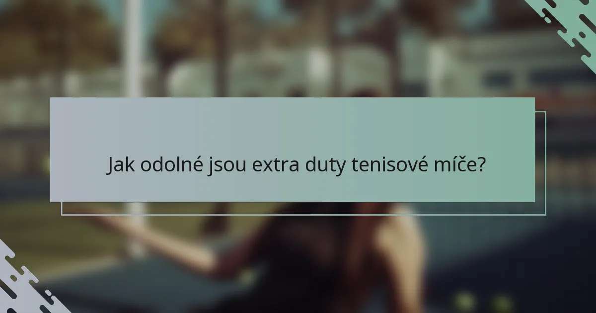 Jak odolné jsou extra duty tenisové míče?