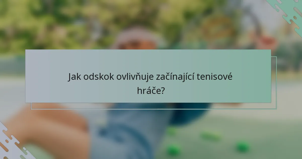 Jak odskok ovlivňuje začínající tenisové hráče?