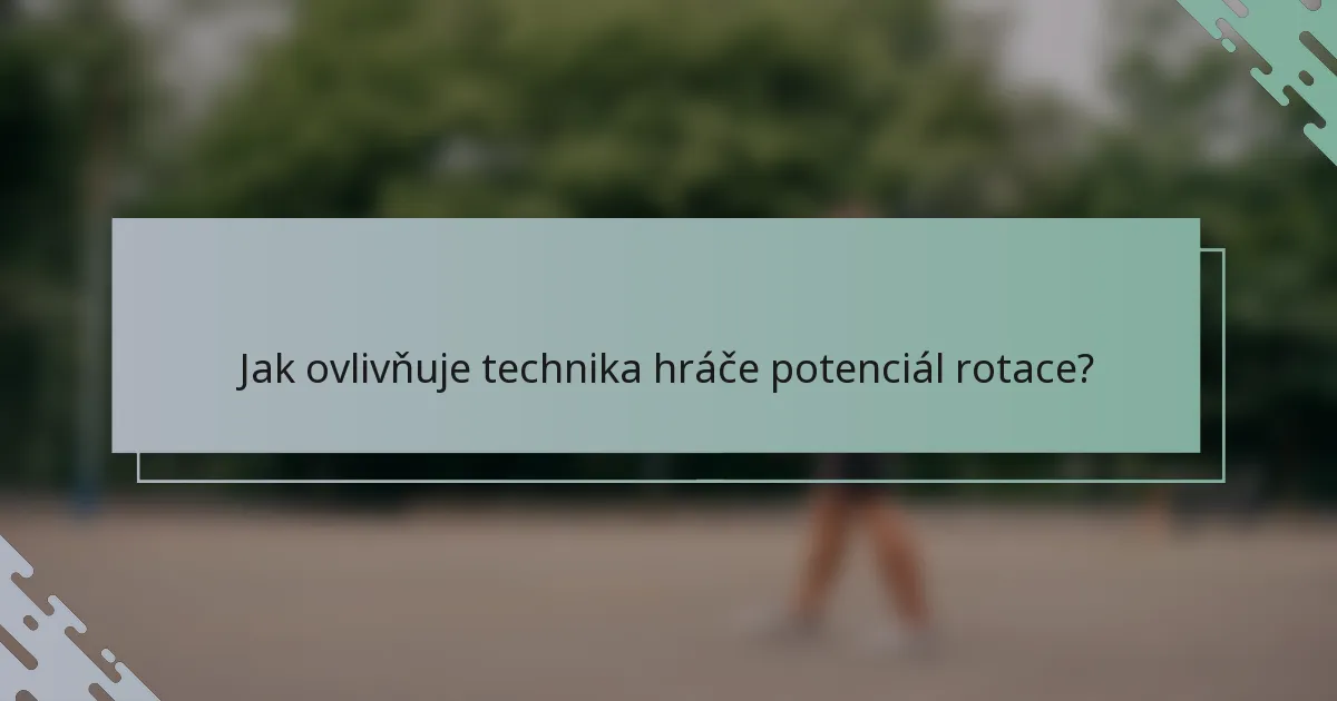 Jak ovlivňuje technika hráče potenciál rotace?