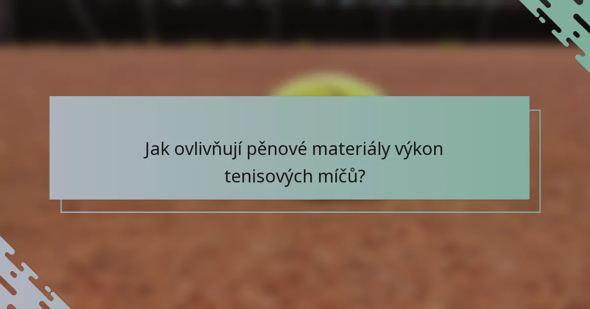 Jak ovlivňují pěnové materiály výkon tenisových míčů?