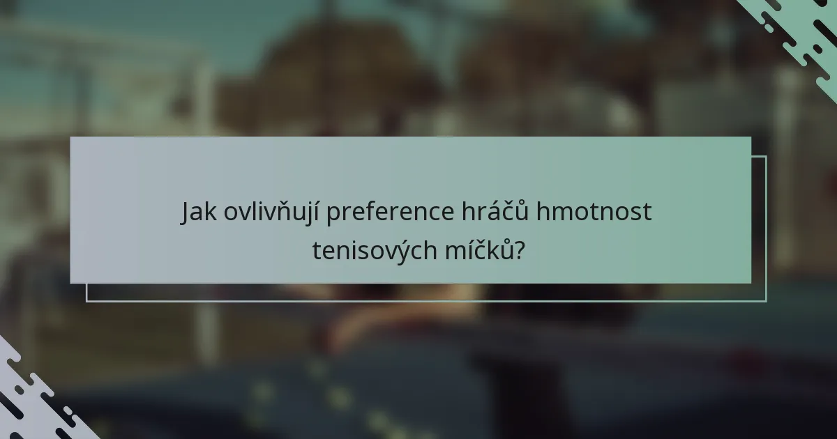 Jak ovlivňují preference hráčů hmotnost tenisových míčků?