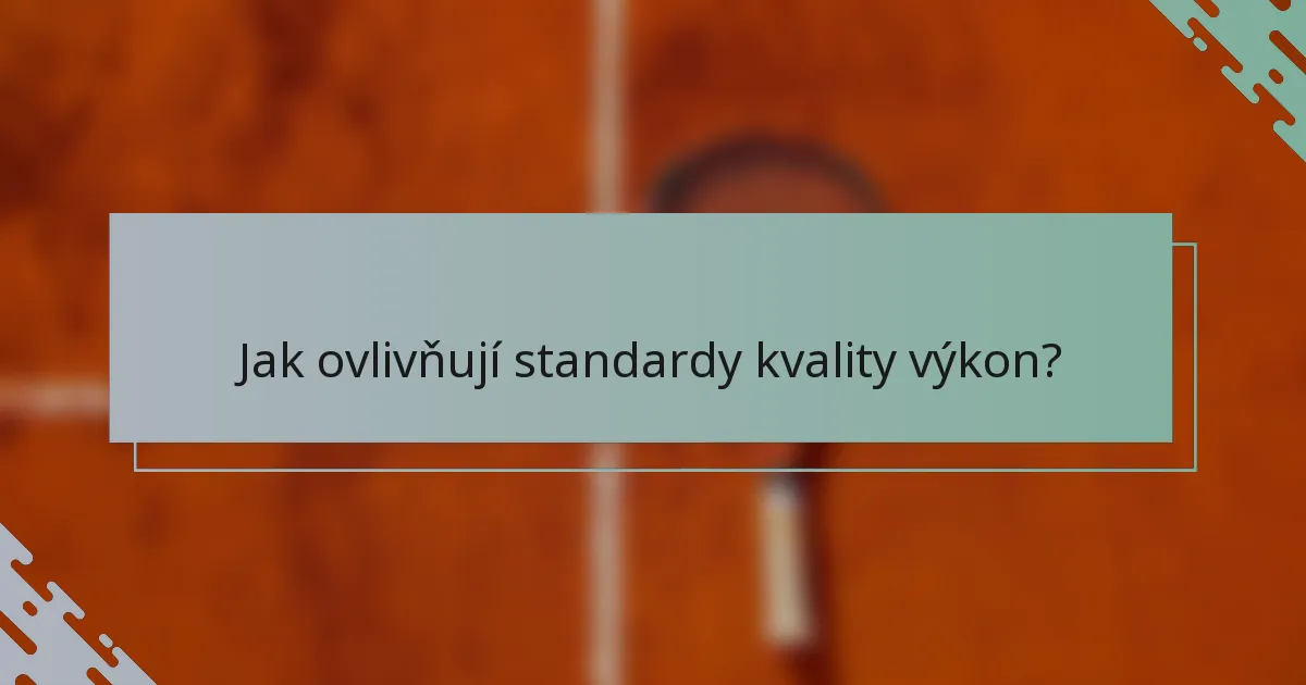 Jak ovlivňují standardy kvality výkon?
