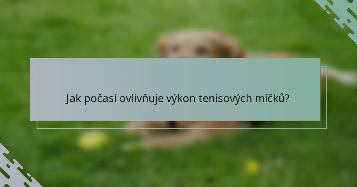 Jak počasí ovlivňuje výkon tenisových míčků?