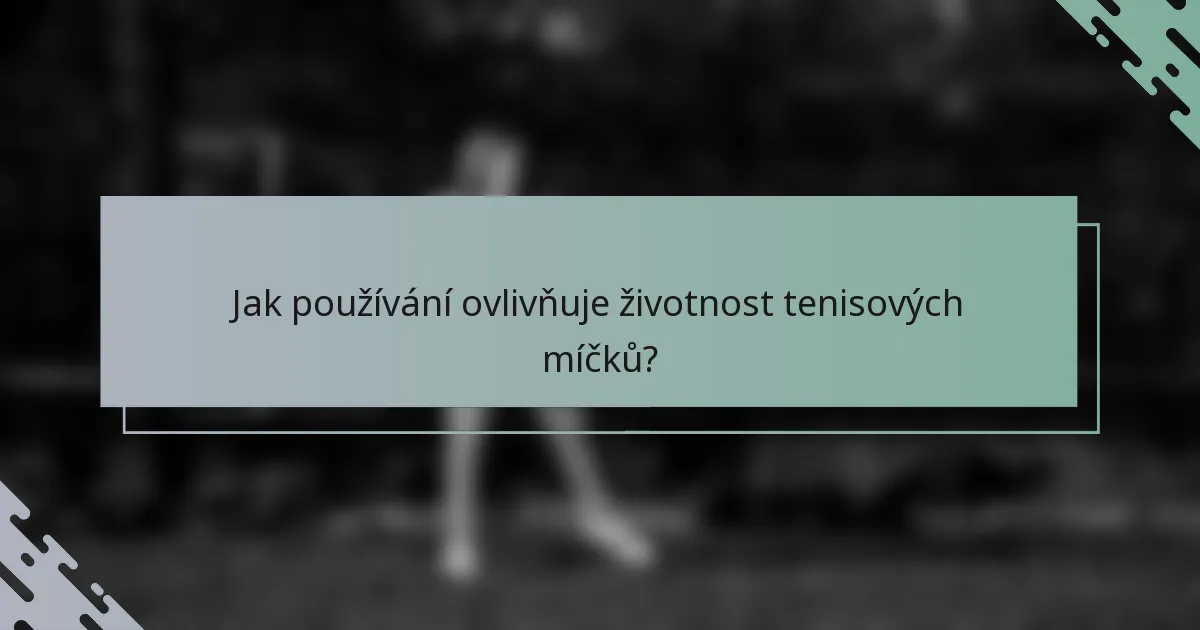 Jak používání ovlivňuje životnost tenisových míčků?