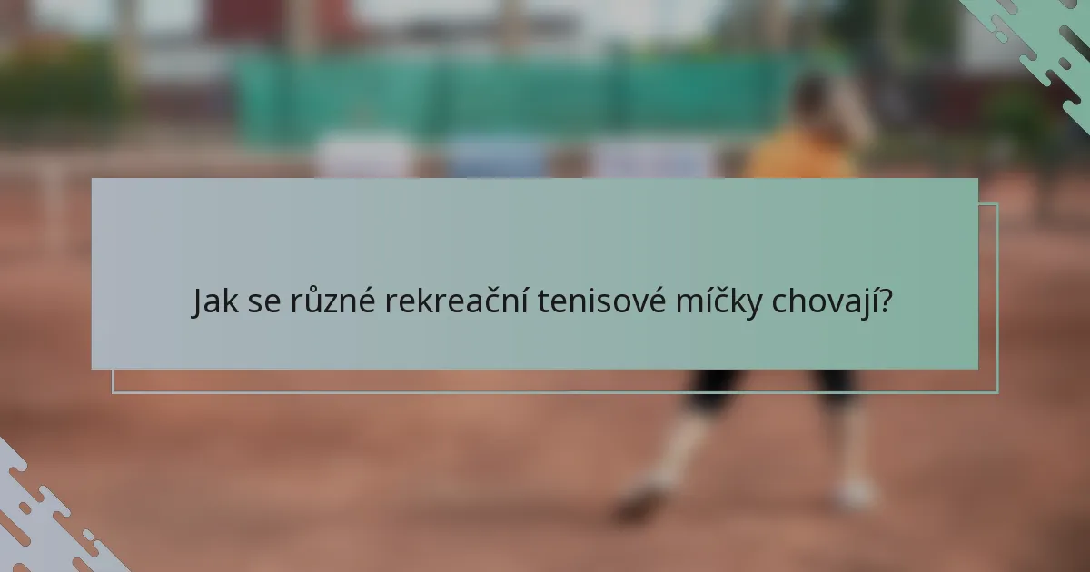 Jak se různé rekreační tenisové míčky chovají?