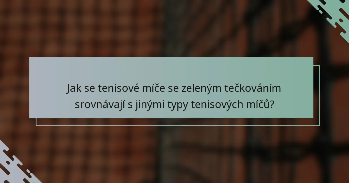 Jak se tenisové míče se zeleným tečkováním srovnávají s jinými typy tenisových míčů?