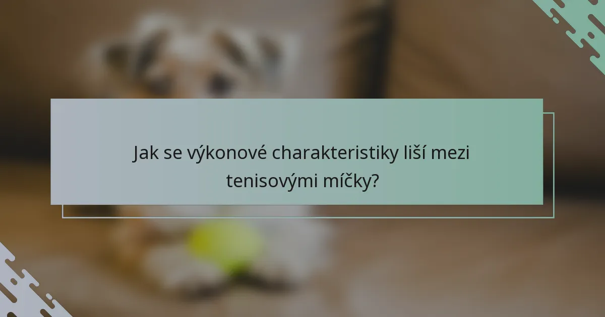 Jak se výkonové charakteristiky liší mezi tenisovými míčky?