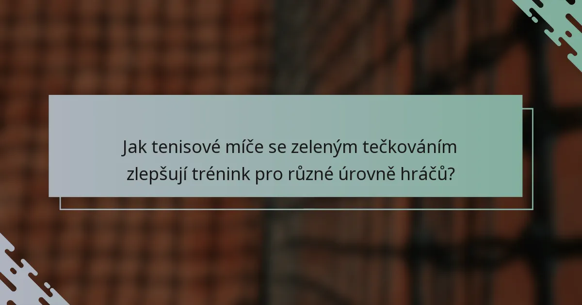 Jak tenisové míče se zeleným tečkováním zlepšují trénink pro různé úrovně hráčů?
