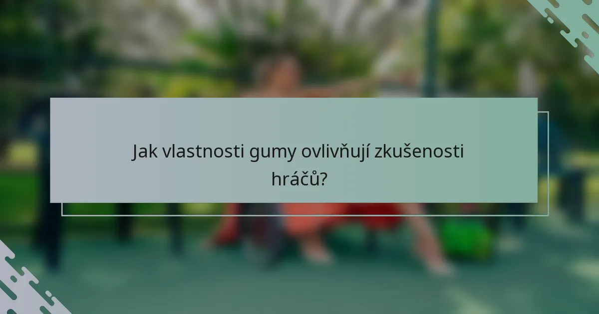 Jak vlastnosti gumy ovlivňují zkušenosti hráčů?
