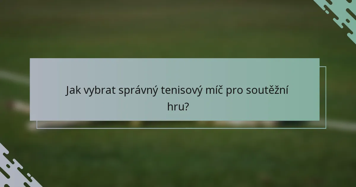 Jak vybrat správný tenisový míč pro soutěžní hru?