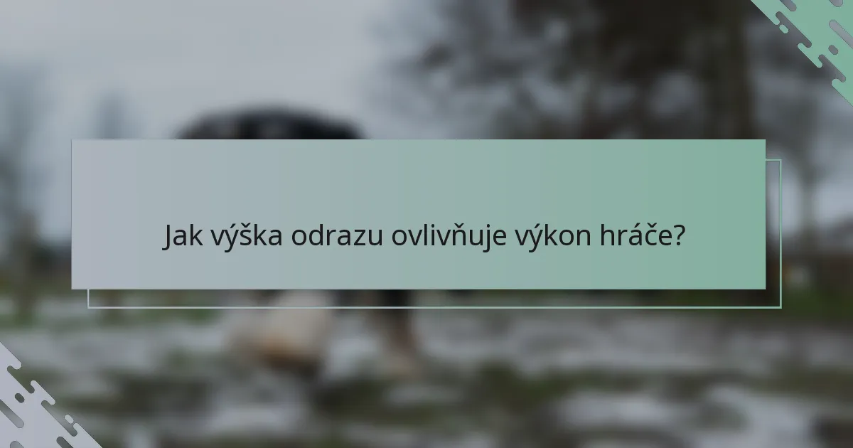 Jak výška odrazu ovlivňuje výkon hráče?