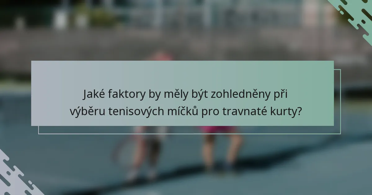 Jaké faktory by měly být zohledněny při výběru tenisových míčků pro travnaté kurty?