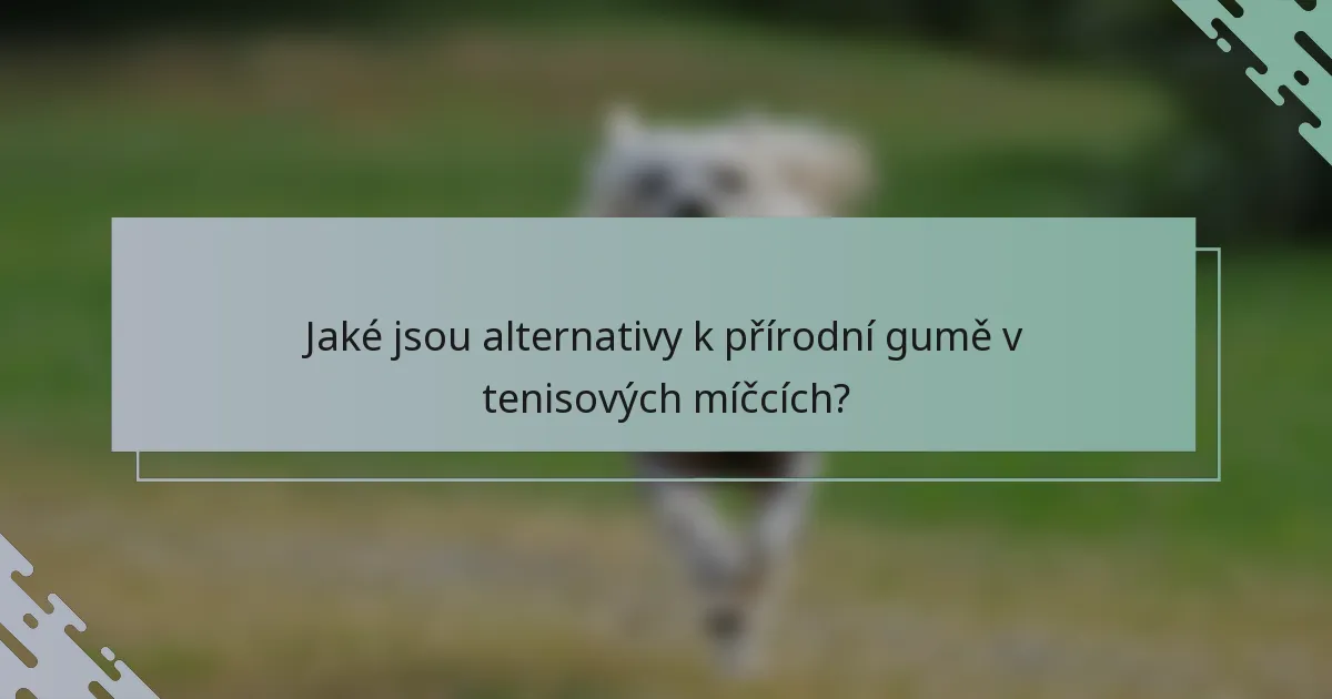 Jaké jsou alternativy k přírodní gumě v tenisových míčcích?