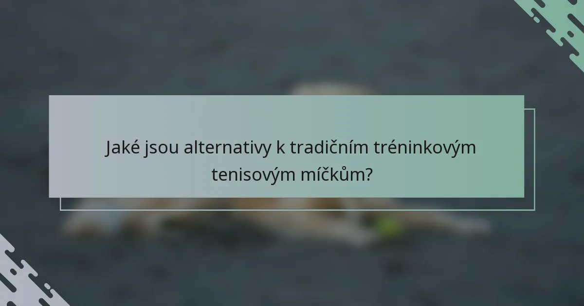 Jaké jsou alternativy k tradičním tréninkovým tenisovým míčkům?
