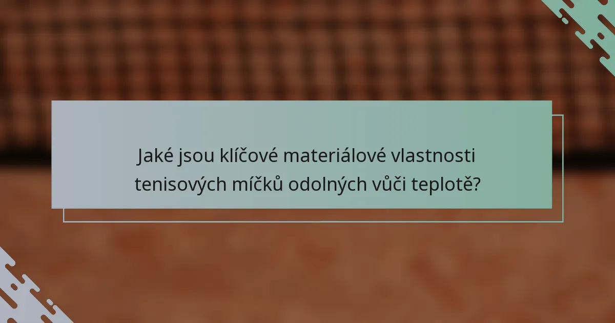 Jaké jsou klíčové materiálové vlastnosti tenisových míčků odolných vůči teplotě?