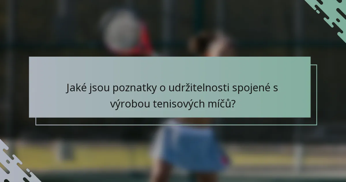 Jaké jsou poznatky o udržitelnosti spojené s výrobou tenisových míčů?
