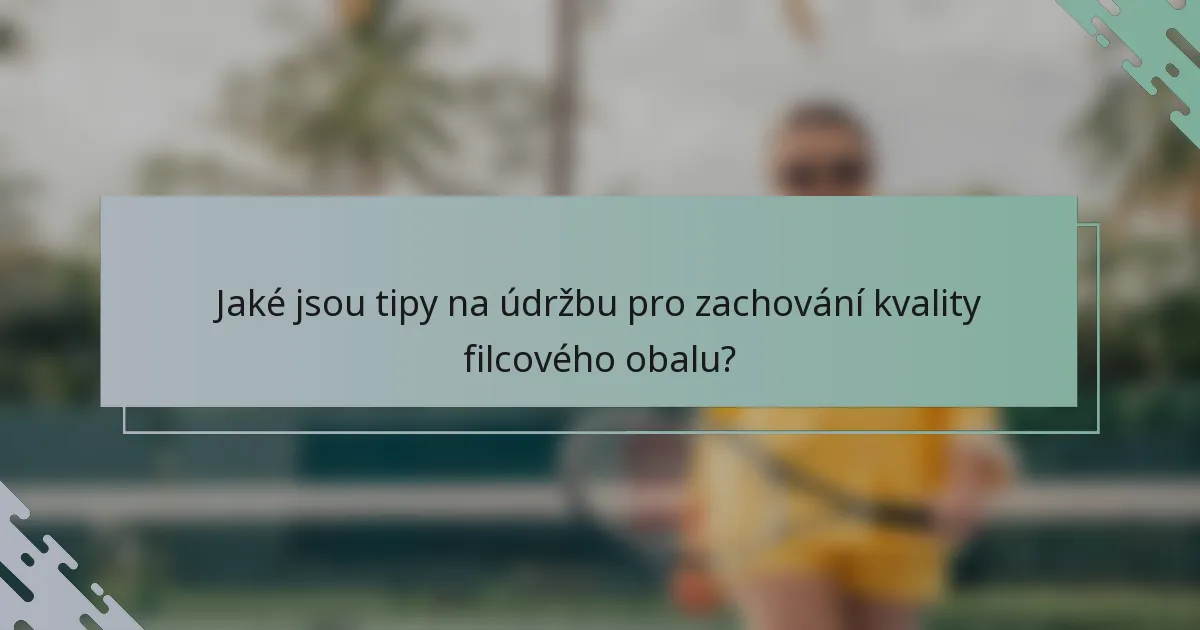 Jaké jsou tipy na údržbu pro zachování kvality filcového obalu?