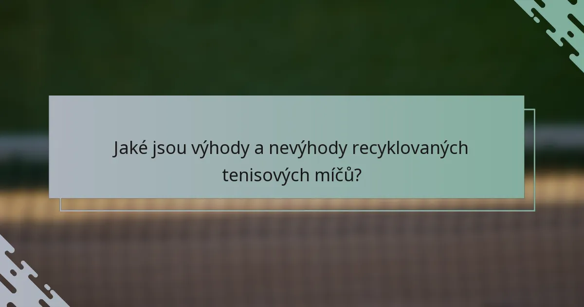 Jaké jsou výhody a nevýhody recyklovaných tenisových míčů?