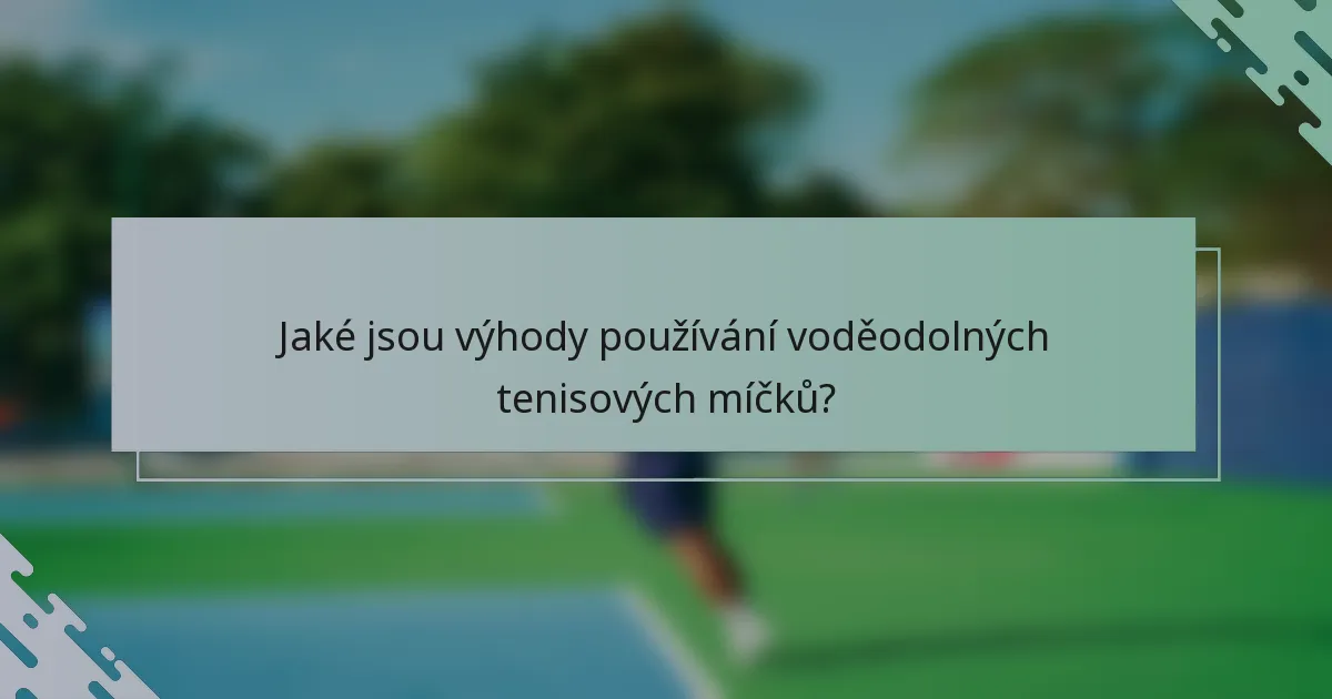 Jaké jsou výhody používání voděodolných tenisových míčků?