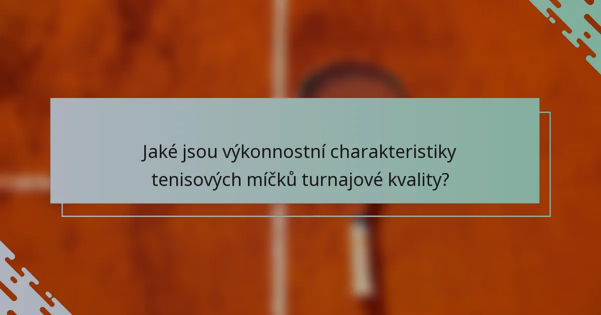 Jaké jsou výkonnostní charakteristiky tenisových míčků turnajové kvality?