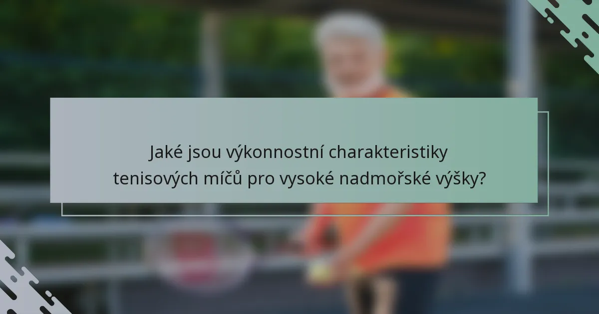Jaké jsou výkonnostní charakteristiky tenisových míčů pro vysoké nadmořské výšky?