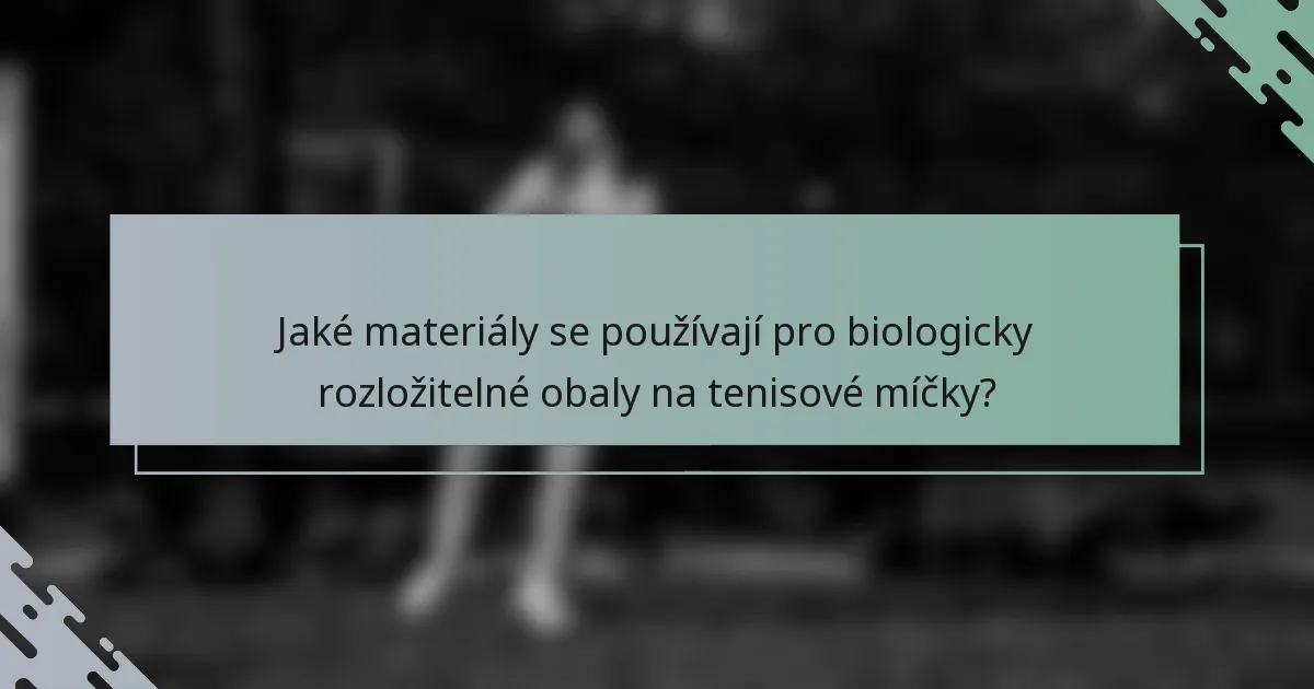 Jaké materiály se používají pro biologicky rozložitelné obaly na tenisové míčky?