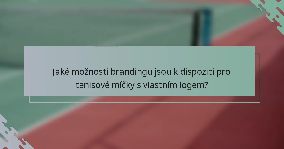 Jaké možnosti brandingu jsou k dispozici pro tenisové míčky s vlastním logem?