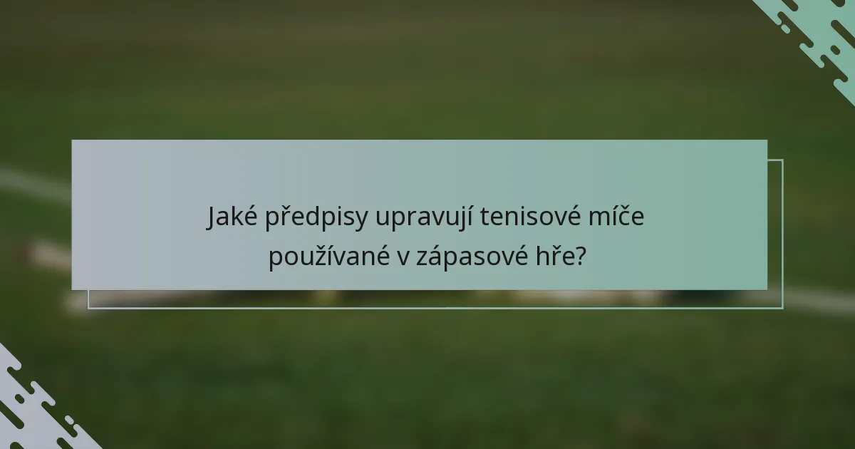 Jaké předpisy upravují tenisové míče používané v zápasové hře?