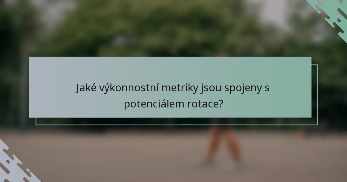 Jaké výkonnostní metriky jsou spojeny s potenciálem rotace?