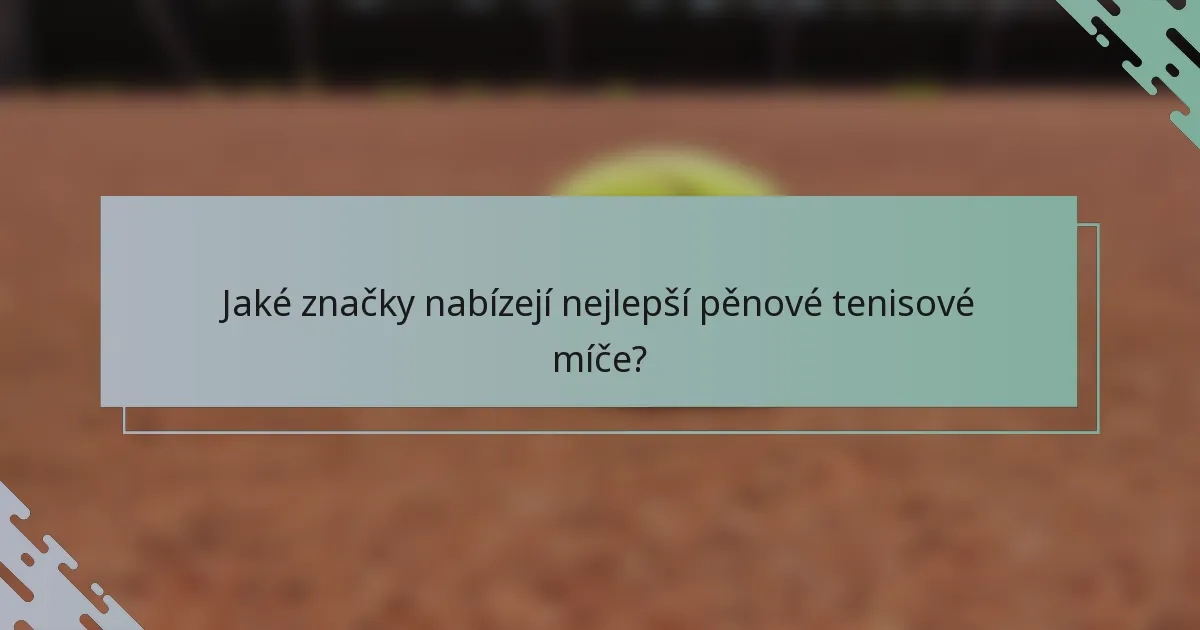 Jaké značky nabízejí nejlepší pěnové tenisové míče?