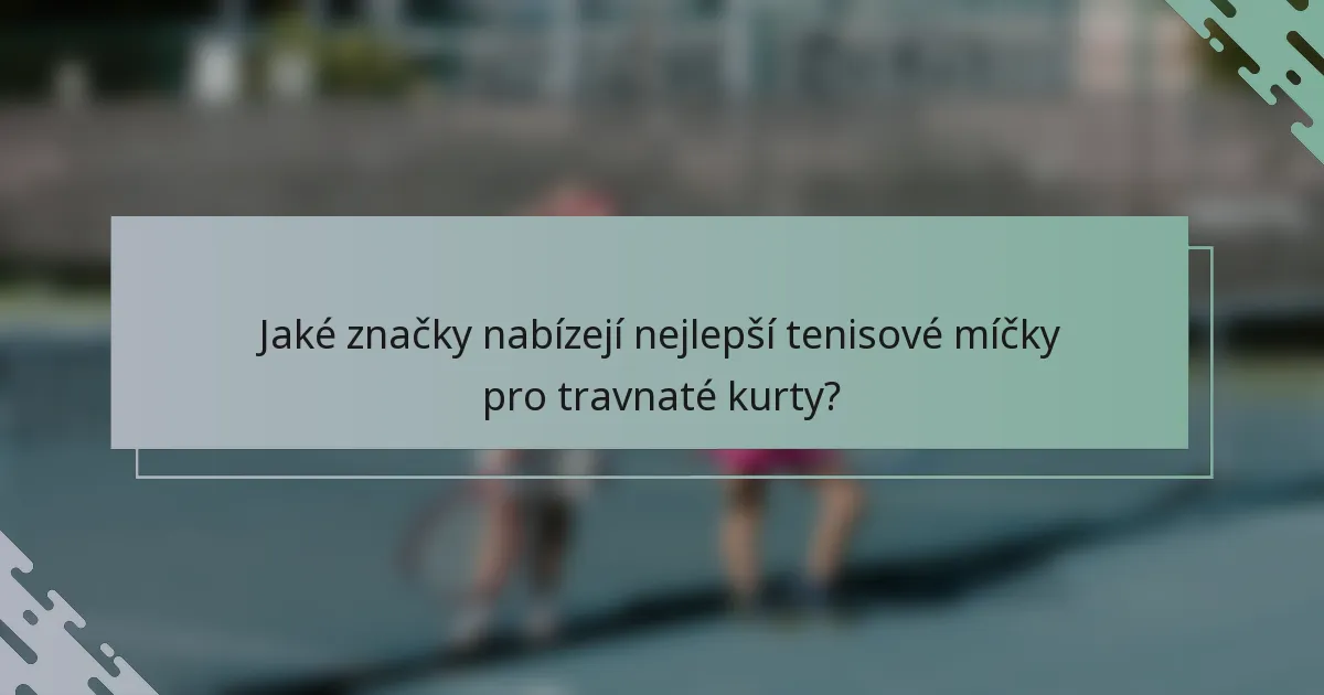 Jaké značky nabízejí nejlepší tenisové míčky pro travnaté kurty?