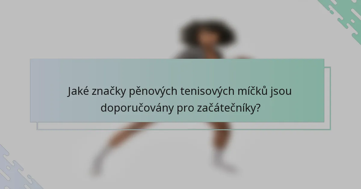 Jaké značky pěnových tenisových míčků jsou doporučovány pro začátečníky?