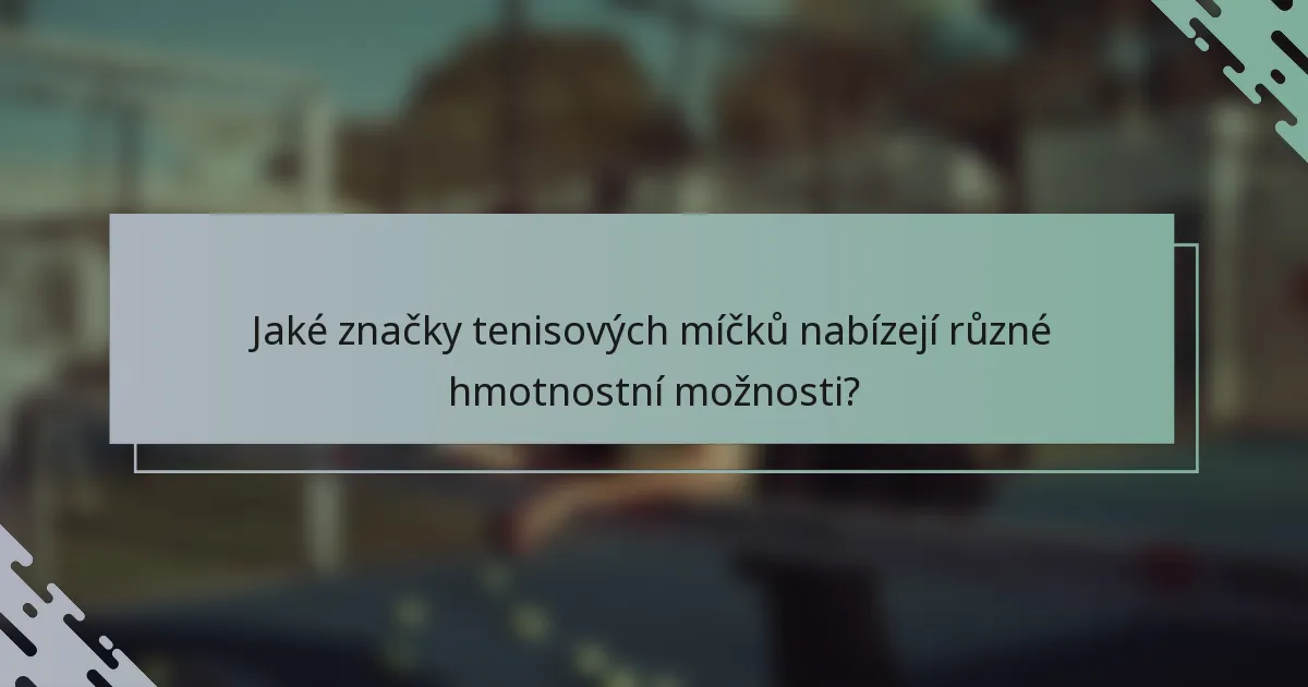 Jaké značky tenisových míčků nabízejí různé hmotnostní možnosti?