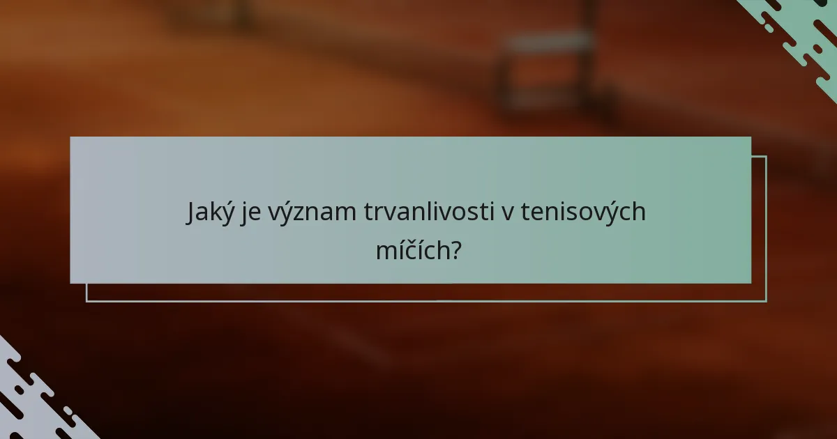 Jaký je význam trvanlivosti v tenisových míčích?