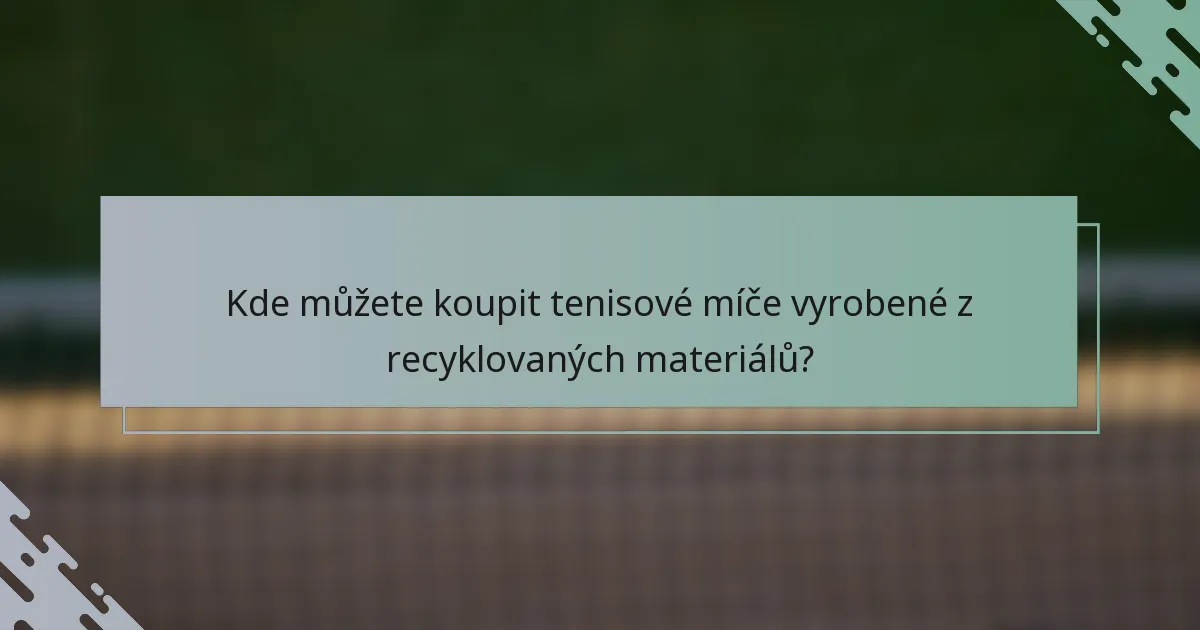 Kde můžete koupit tenisové míče vyrobené z recyklovaných materiálů?