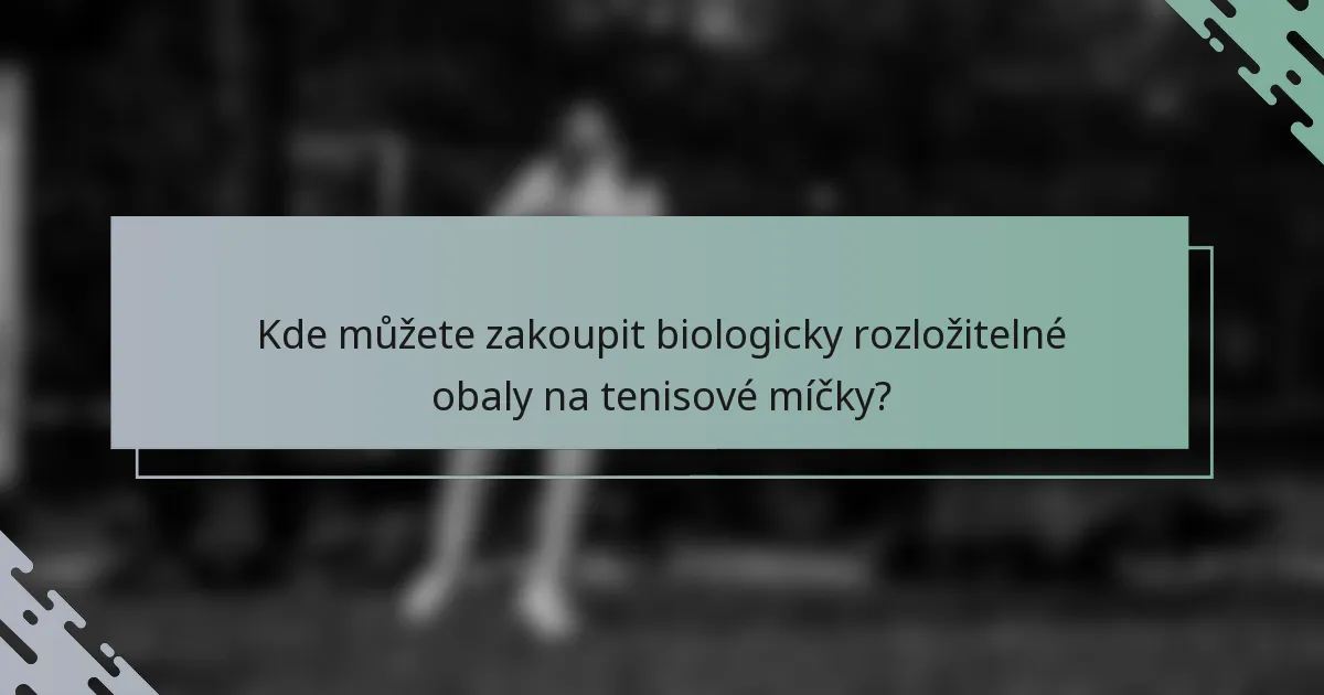 Kde můžete zakoupit biologicky rozložitelné obaly na tenisové míčky?