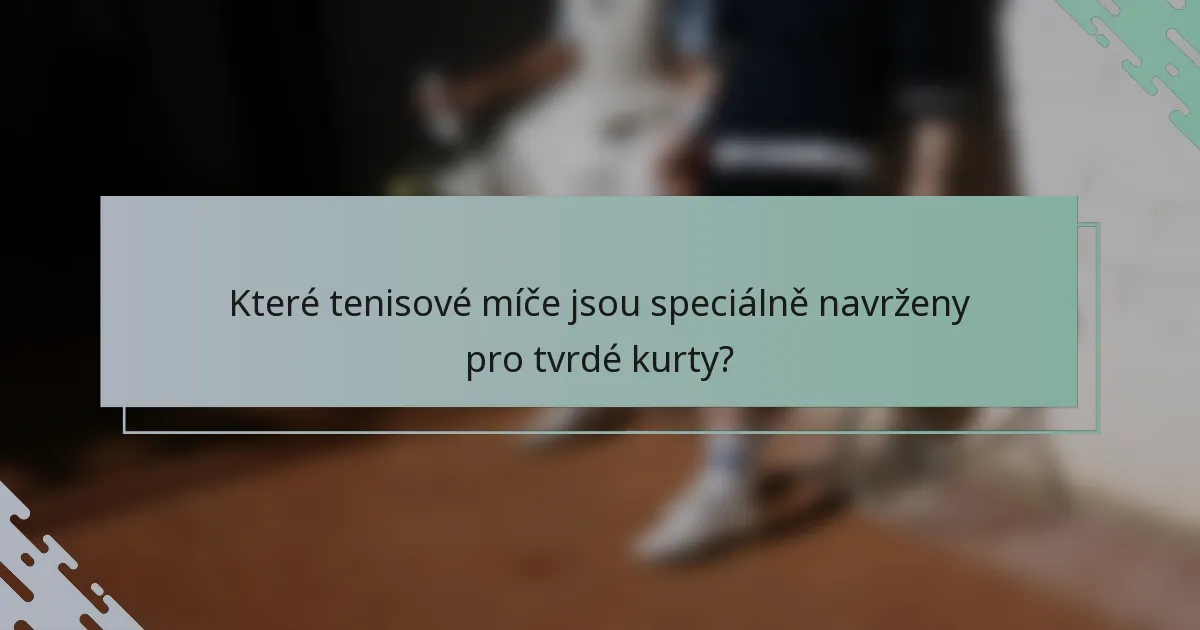 Které tenisové míče jsou speciálně navrženy pro tvrdé kurty?
