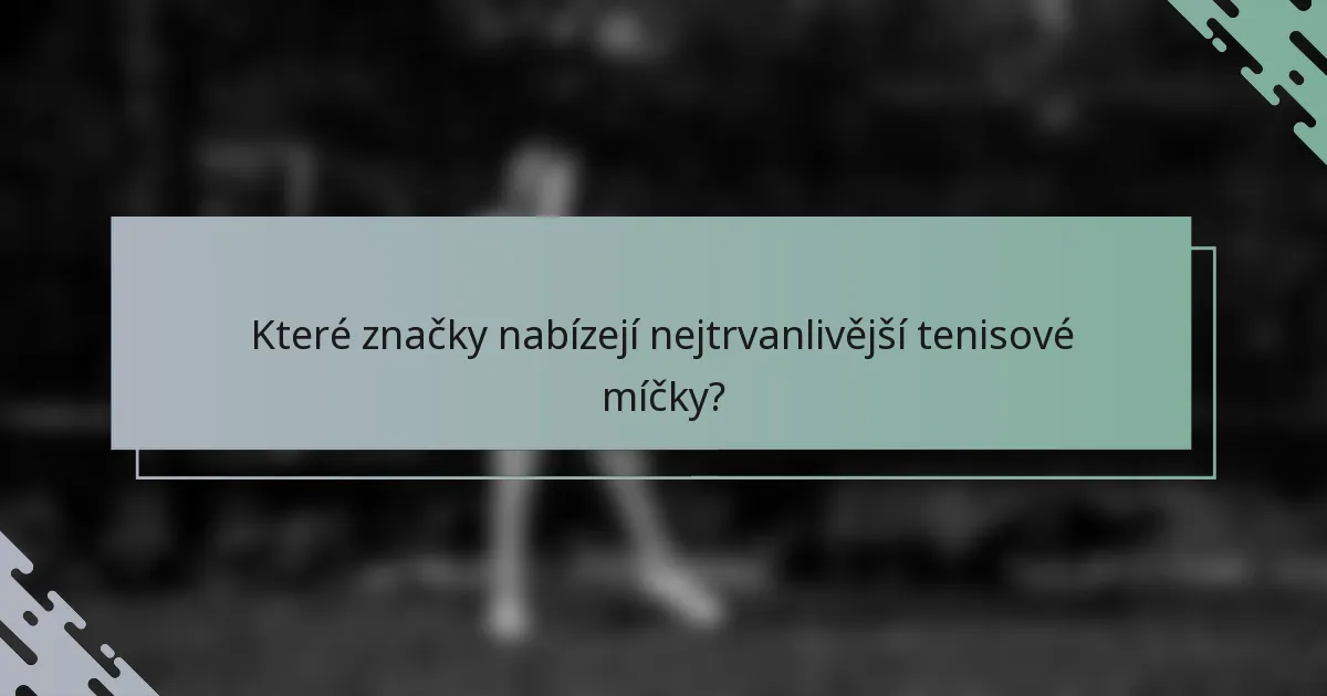 Které značky nabízejí nejtrvanlivější tenisové míčky?