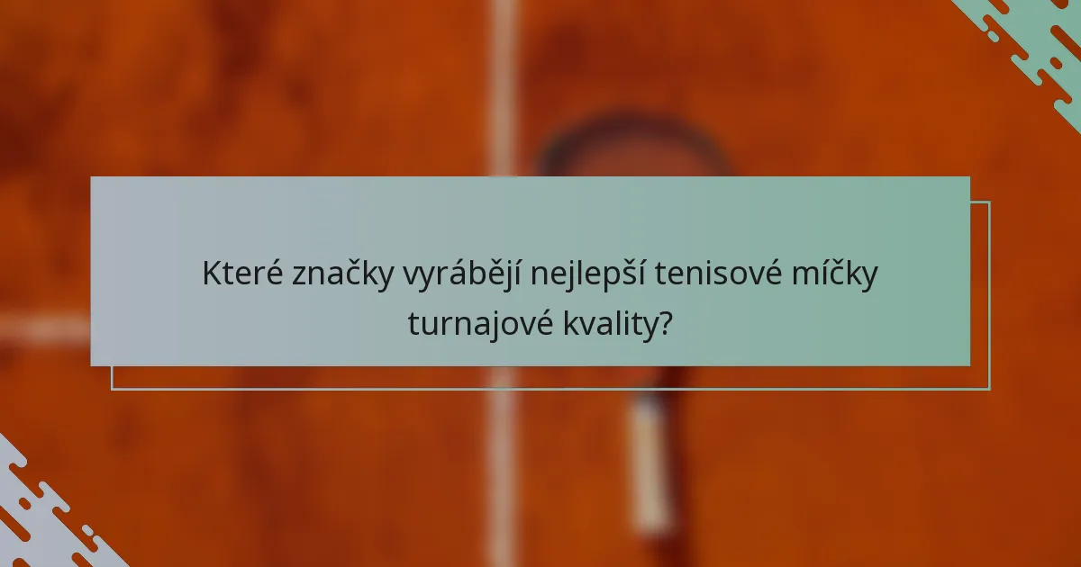 Které značky vyrábějí nejlepší tenisové míčky turnajové kvality?